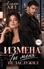 обложка книги Алина Аяз "Измена. Ты меня не заслужил."