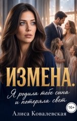 обложка книги Алиса Ковалевская "Измена. Я родила тебе сына и потеряла свет"