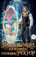 обложка книги Ника Крылатая "Проблемы уйдут, а я останусь, господин ректор!"