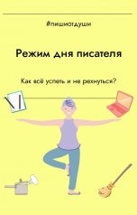 обложка книги Пиши от души, Анна Орехова, Виктория Райт, Виктория Павлова, Т. Рокфэл "Режим дня писателя. Как всё успеть и не рехнуться?"