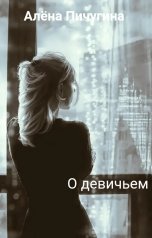 обложка книги Алёна Пичугина "О девичьем"