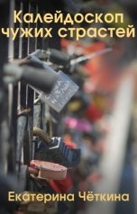 обложка книги Чёткина Екатерина "Калейдоскоп чужих страстей"