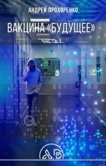 обложка книги Андрей Прохоренко "Вакцина "Будущее" Часть 1"