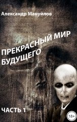 обложка книги Александр Мануйлов "Прекрасный мир будущего Часть 1"