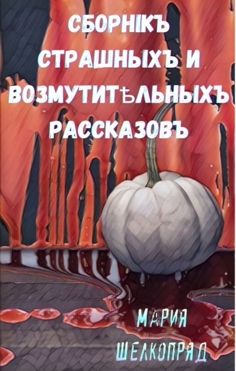 Обложка книги Мария Шелкопряд Сборнiкъ страшныхъ и возмутитѣльныхъ рассказовъ