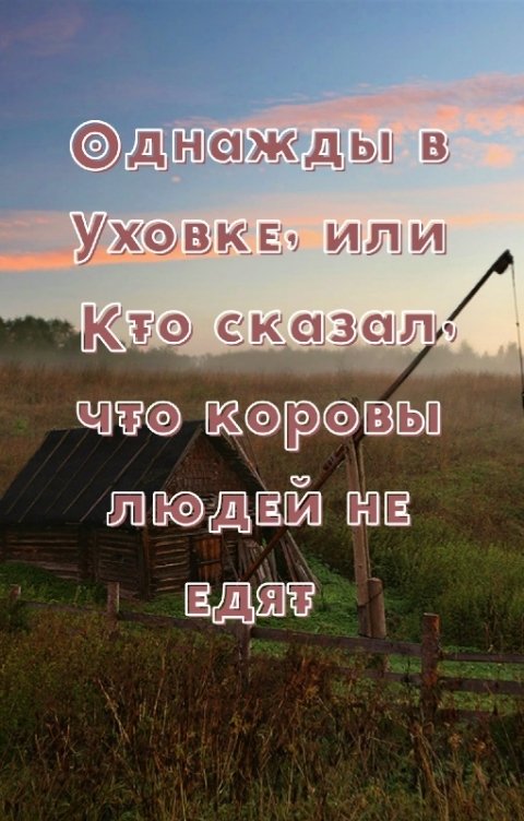 Обложка книги Виктория Рубцова Однажды в Уховке, или Кто сказал, что коровы людей не едят