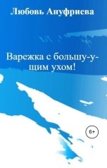 обложка книги Любовь Ануфриева "Варежка с большу-у-щим ухом!"