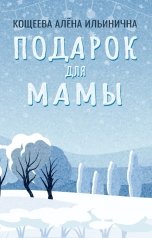 обложка книги Кощеева Алёна Ильинична "Подарок для мамы"