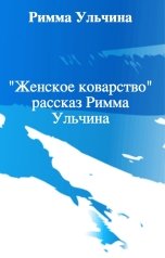 обложка книги Римма Ульчина ""Женское коварство" рассказ Римма Ульчина"