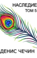обложка книги Денис Чечин "НАСЛЕДИЕ, ТОМ 5"