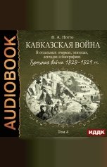 обложка книги Потто Василий Александрович "Кавказская война в отдельных очерках, эпизодах, легендах и биографиях. Том 4. Турецкая война 1828–1829 гг."