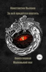 обложка книги Константин Пылаев "За всё придётся платить. Книга первая. Маленький маг."
