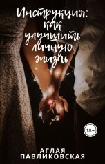 обложка книги Аглая Павликовская "Инструкция: как улучшить личную жизнь"