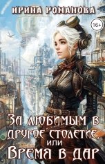 обложка книги Ирина Романова "За любимым в другое столетие, или время в дар"