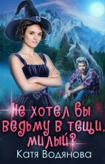 обложка книги Катя Водянова "Не хотел бы ведьму в тещи, милый?"