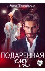обложка книги Алиса Ковалевская "Подаренная ему"