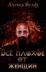 обложка книги Алекса Вулф "Всё плохое от женщин"