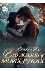 обложка книги Ольга Аро "Его жизнь в моих руках"