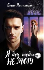 обложка книги Елена Рахманина "Я без тебя не могу"