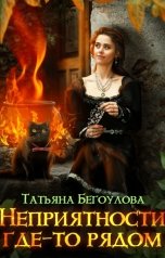 обложка книги Бегоулова Татьяна "Неприятности где-то рядом"
