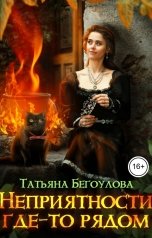 обложка книги Бегоулова Татьяна "Неприятности где-то рядом"