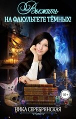 обложка книги Ника Серебрянская "Выжить на факультете тёмных!"