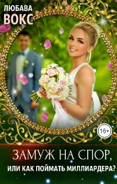 Обложка книги Любава Вокс Замуж на спор, или Как поймать миллиардера?