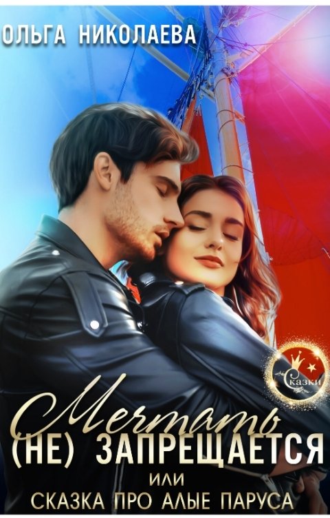 Обложка книги Ольга Николаева Мечтать (не)запрещается, или Сказка про алые паруса