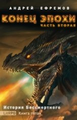 обложка книги Андрей Ефремов "История Бессмертного-5. Конец эпохи. Часть вторая"