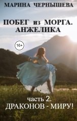 обложка книги Марина Чернышева "Побег из МОРГА. Анжелика. часть 2. Драконов - миру!"