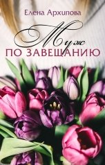 обложка книги Елена Архипова "Муж по завещанию"