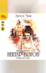 обложка книги Антон Чиж "Нектар богов. Аудиосериал. Четвертая серия"