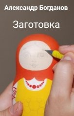 обложка книги Александр Богданов "Заготовка"