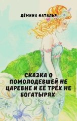 обложка книги Дёмина Наталья "Сказка о помолодевшей не царевне и её трёх не богатырях"