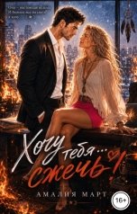 обложка книги Амалия Март "Хочу тебя... сжечь!"