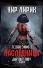обложка книги Кир Лирик "Пешки богов 2. Наследница. Дар вампира"