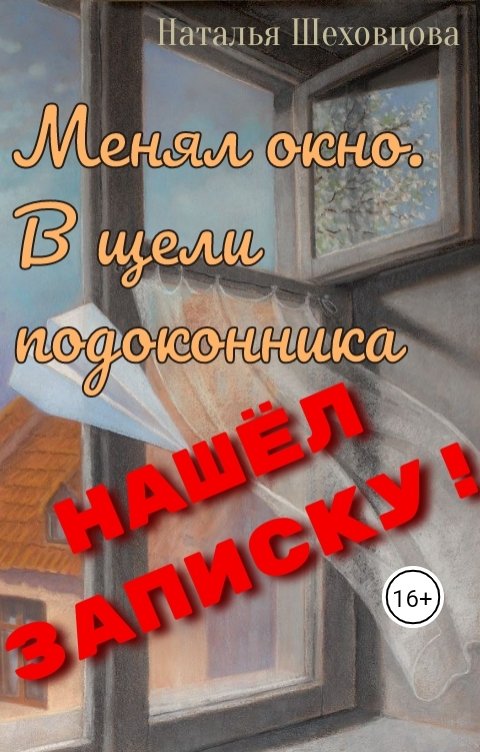 Обложка книги Наталья Шеховцова  Менял окно. В щели подоконника нашёл записку