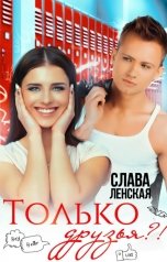 обложка книги Слава Ленская "Только друзья?!"