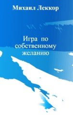 обложка книги Михаил Леккор "Игра  по собственному желанию"