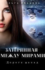 обложка книги Ольга Иванова "Затерянная между мирами. Дорога назад"