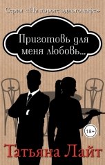 обложка книги Татьяна Лайт "Приготовь для меня любовь..."