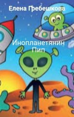 обложка книги Елена Гребешкова "Инопланетянин Пип"