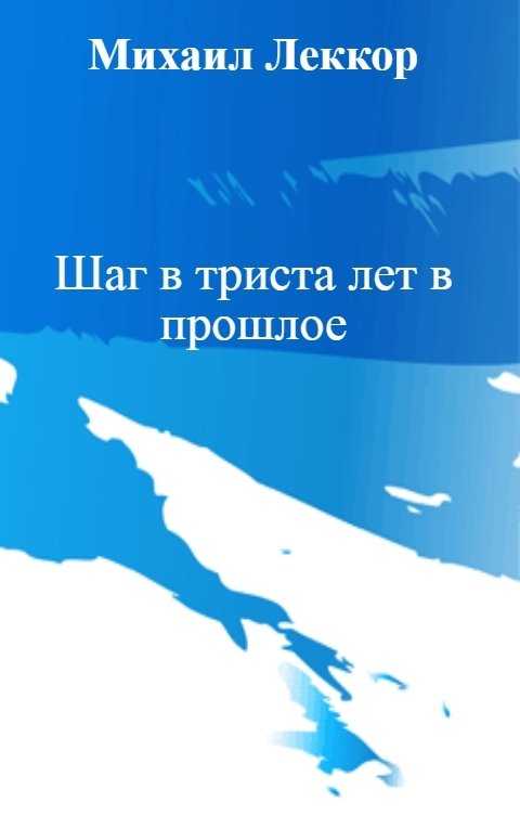 Обложка книги Михаил Леккор Шаг в триста лет в прошлое