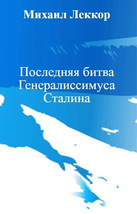 Обложка книги Михаил Леккор Последняя битва Генералиссимуса Сталина