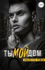 обложка книги Виолетта Роман "Ты мой дом"