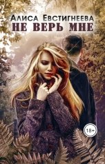 обложка книги Алиса Евстигнеева "Не верь мне"
