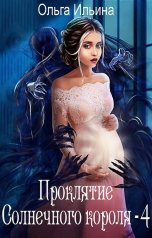 обложка книги Ольга Ильина "Проклятие Солнечного короля - 4"