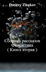 обложка книги Dmitry Zhukov "Сборник рассказов Фантастика ( Книга вторая )"