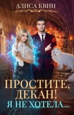 обложка книги Алиса Квин "Простите, декан! Я не хотела..."
