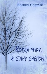 обложка книги Есения Светлая "Когда умру, я стану снегом"